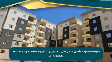 «فرصة مميزة» شقق سكن لكل المصريين 7 شروط التقديم والمستندات المطلوبة الآن